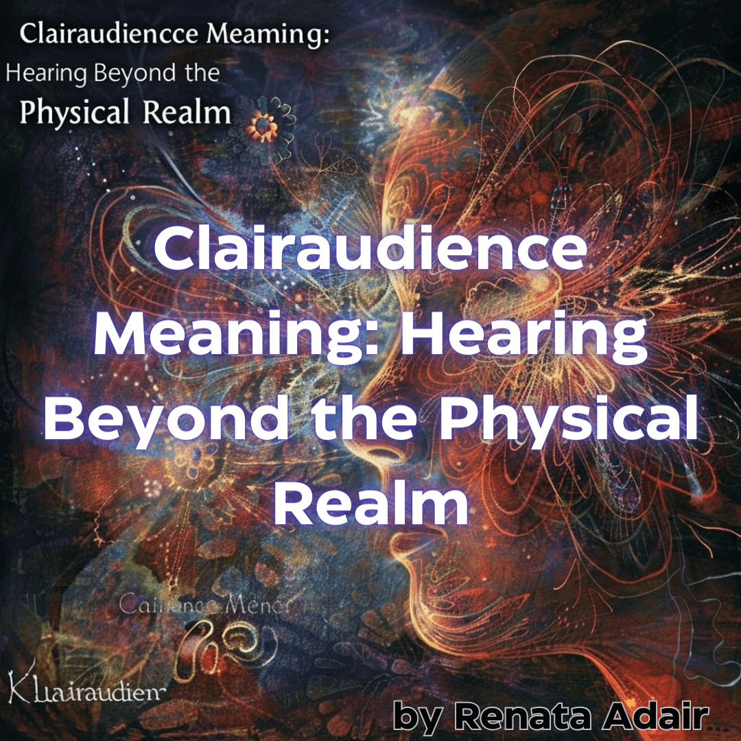 Clairaudience Meaning: Hearing Beyond the Physical Realm